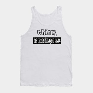 Think is not illegal yet Tank Top